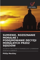SUMIENIE, ROZEZNANIE MORALNE I PODEJMOWANIE DECYZJI MORALNYCH PRZEZ SĘDZIÓW: AUTORYTET NAUCZANIA W EWANGELICKO-LUTERAŃSKIM KOŚCIELE W AMERYCE 6203170291 Book Cover