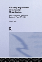 An Early Experiment in Industrial Organization: History of the Firm of Boulton and Watt 1775-1805 1138968110 Book Cover