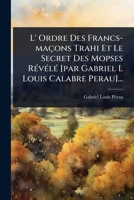 L' Ordre Des Francs-maçons Trahi Et Le Secret Des Mopses RÃ(c)vÃ(c)lÃ(c) [par Gabriel L Louis Calabre Perau]... (French Edition) 1024949419 Book Cover