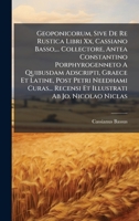 Geoponicorum, Sive De Re Rustica Libri Xx, Cassiano Basso, ... Collectore, Antea Constantino Porphyrogenneto A Quibusdam Adscripti, Graece Et Latine, ... Recensi Et Illustrati Ab Jo. Nicolao Niclas 1024323188 Book Cover