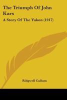 The Triumph of John Kars: A Story of the Yukon 1530079772 Book Cover