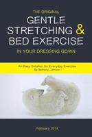 The Original Gentle Stretching & Bed Exercise In Your Dressing Gown: An Easy Solution for Everyday Exercise: Volume 1 1499547609 Book Cover