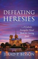Defeating Heresies: A Catholic Evangelist Handbook for Saving Souls 1977213022 Book Cover