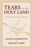 Tears in the Holy Land: Voices from Israel & Palestine 0972653589 Book Cover