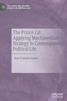 The Prince 2. 0: Applying Machiavellian Strategy to Contemporary Political Life 9811503524 Book Cover