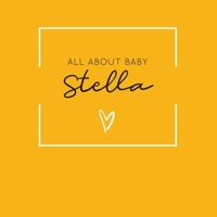 All About Baby Stella: The Perfect Personalized Keepsake Journal for Baby's First Year - Great Baby Shower Gift [Soft Mustard Yellow] 1694350193 Book Cover
