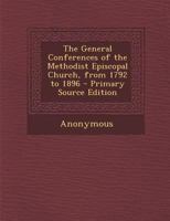 General Conferences of the Methodist Episcopal Church From 1792 to 1896 1020911875 Book Cover