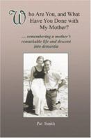 Who Are You, and What Have You Done with My Mother?: remembering a mother's remarkable life and descent into dementia 1419618008 Book Cover