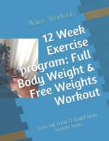 12 Week Exercise program: Full Body Weight & Free Weights Workout: Lose fat, tone & build lean muscle mass 1653614587 Book Cover