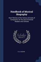 Handbook of Musical Biography: Short Notices of the Various Schools of Composers, for the Use of General Readers and Schools 1297875486 Book Cover
