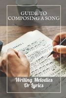 Guide To Composing A Song: Writing Melodies Or Lyrics: How To Write Good Melodies B09CKWNJBY Book Cover