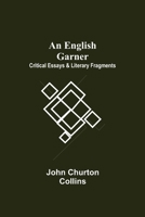 An English Garner: Critical Essays & Literary Fragments 9354841015 Book Cover
