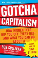 Gotcha Capitalism: How Hidden Fees Rip You Off Every Day-and What You Can Do About It 0345496132 Book Cover