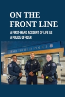 On The Front Line: A First-Hand Account Of Life As A Police Officer: How A Police Life Affects His Mental Health B0962N5JHP Book Cover