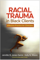 Racial Trauma in Black Clients: Effective Practice for Clinicians 1462556590 Book Cover