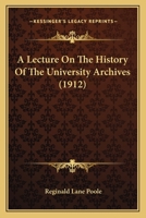 A Lecture on the History of the University Archives 0548878641 Book Cover