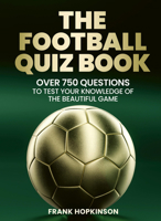 The Football Quiz Book: 500 Questions to Test Your Knowledge of the Beautiful Game 1805702262 Book Cover
