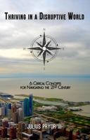 Thriving in a Disruptive World: 6 Critical Concepts for Navigating the 21st Century by Julius Pryor III 1610054512 Book Cover