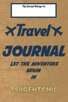 Travel journal, Let the adventure begin in TSIIGEHTCHIC: A travel notebook to write your vacation diaries and stories across the world (for women, men, and couples) B083XV6RH6 Book Cover