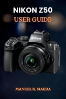 NIKON Z50 USER GUIDE: ultimate step by step for learning basic controls and creative video recording techniques B0H3ZQWYPG Book Cover