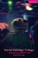 David Eldridge Trilogy : Beginning; Middle; End 1350609471 Book Cover