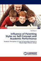 Influence of Parenting Styles on Self-Concept and Academic Performance: Students' Perception: A Case of Secondary Schools in Mount Elgon District, Kenya 3846518700 Book Cover