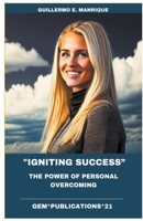 "Igniting Success: The Power of Personal Overcoming" B0CWJT61K7 Book Cover