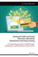Advanced Credit Card Fraud Detection with Hybrid Optimization and Deep Learning: A Comprehensive Guide to Model Design, Optimization, and Performance Enhancement 9999330045 Book Cover
