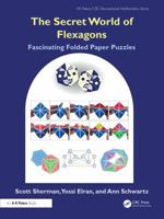 The Secret World of Flexagons: Fascinating Folded Paper Puzzles (AK Peters/CRC Recreational Mathematics Series) 1032553839 Book Cover