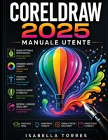 CORELDRAW 2025 MANUALE UTENTE: La guida completa passo passo all'illustrazione vettoriale, alla progettazione grafica e all'arte digitale avanzata. (Italian Edition) B0H9QWVM1M Book Cover