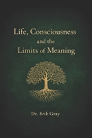 Life, Consciousness, and the Limits of Meaning B0GKXXL4N5 Book Cover
