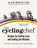 Cycling Chef: Recipes for Getting Lean and Fuelling the Machine, The 1472978641 Book Cover