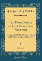 The Writings of John Greenleaf Whittier: The Conflict with Slavery ; Reform and Politics ; the Inner Life, Etc 1145336914 Book Cover