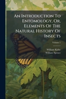 An Introduction To Entomology, Or, Elements Of The Natural History Of Insects 1024321908 Book Cover
