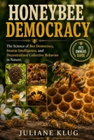 HONEYBEE DEMOCRACY: The Science of Bee Democracy, Swarm Intelligence, and Decentralized Collective Behavior in Nature. B0H564G42C Book Cover