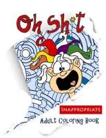 OH SH*T!: Inappropriate Adult Coloring Book for Relaxing and Stress Relieving with Funny Quotes B087SN74CL Book Cover