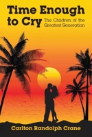 Time Enough to Cry: The Children of the Greatest Generation 1953616291 Book Cover