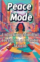 Peace Mode: Unlocking Mindful Living in a Chaotic World B0DQ9RLBHQ Book Cover
