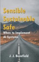 Sensible, Sustainable, Safe: When to Implement A.I. Systems B0G5F71DBW Book Cover