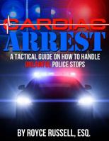 Cardiac Arrest: A Tactical Guide on How to Handle Unlawful Police Stops 0997640022 Book Cover