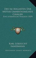 Der Im Irrgarten Der Metrik Umhertaumelnde Cavalier: Eine Literarische Tragadie (1829) 124740787X Book Cover