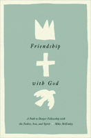 Friendship with God: A Path to Deeper Fellowship with the Father, Son, and Spirit 1433584158 Book Cover