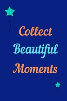 Collect Beautiful Moments Journal: A 120 page 6 x 9 inch lined journal for writing and recording those special moments and memories 1073497631 Book Cover