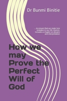 How we may Prove the Perfect Will of God: .…to ensure that we make less mistakes in our life choices. Includes a chapter on dreams and interpretation B098W7B55H Book Cover