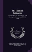 The Hartford ordination: Letters of Rev. Drs. Hawes, Spring, and Vermilye, and Rev. Messrs. Childs & Parker 134231011X Book Cover