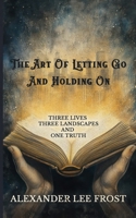 Art Of Letting Go And Holding On: Three old school romance stories about men who weren’t looking for love—and found it anyway, across landscapes shaped by silence, solitude, and second chances B0F2T6VSP6 Book Cover