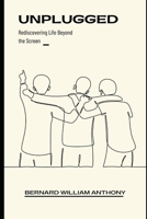 Unplugged: Rediscovering Life Beyond the Screen B0C6P9XRRL Book Cover