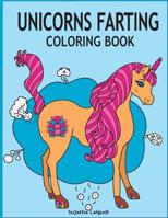 Unicorns Farting Coloring Book: Hilarious coloring book, Gag gifts for adults and kids, Fart Designs, Unicorn coloring book, Cute Unicorn Farts, Fart color book 1985204525 Book Cover