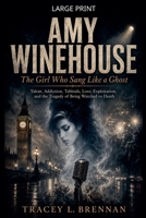 Amy Winehouse: The Girl Who Sang Like a Ghost: Talent, Addiction, Tabloids, Love, Exploitation, and the Tragedy of Being Watched to Death B0H2RL729P Book Cover