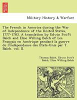 The French in America during the War of Independence of the United States, 1777-1783. A translation by Edwin Swift Balch and Elise Willing Balch of ... des États-Unis par T. Balch. vol. II. 1241771480 Book Cover